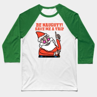 Be Naughty Save Me a Trip Santa Baseball T-Shirt